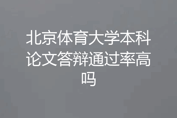 北京体育大学本科论文答辩通过率高吗