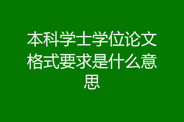本科学士学位论文格式要求是什么意思