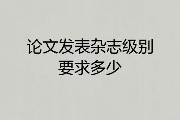 论文发表杂志级别要求多少