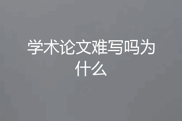 学术论文难写吗为什么