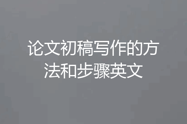 论文初稿写作的方法和步骤英文