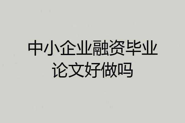中小企业融资毕业论文好做吗