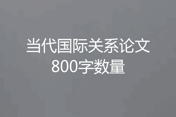 当代国际关系论文800字数量