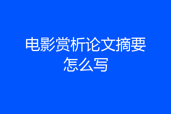 电影赏析论文摘要怎么写