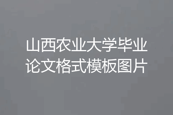 山西农业大学毕业论文格式模板图片