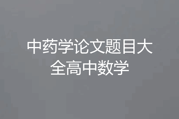 中药学论文题目大全高中数学