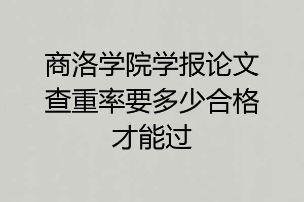 商洛学院学报论文查重率要多少合格才能过