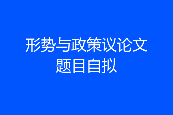 形势与政策议论文题目自拟