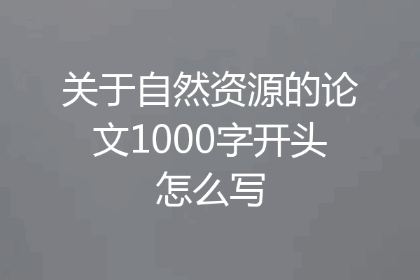 关于自然资源的论文1000字开头怎么写