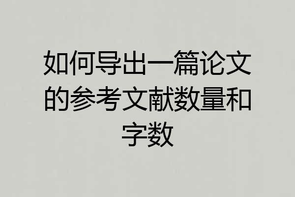 如何导出一篇论文的参考文献数量和字数