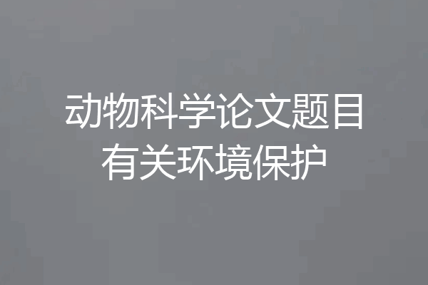 动物科学论文题目有关环境保护