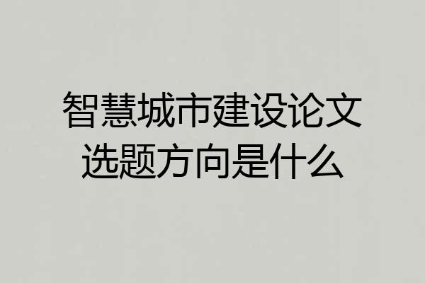 智慧城市建设论文选题方向是什么