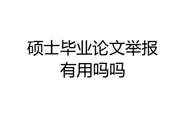 硕士毕业论文举报有用吗吗