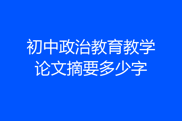 初中政治教育教学论文摘要多少字