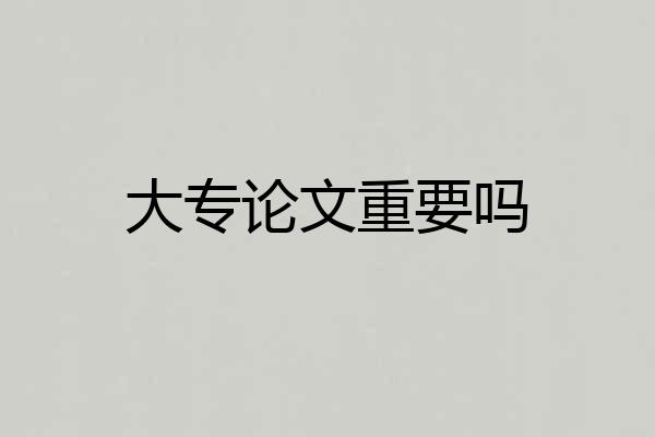 大专论文重要吗