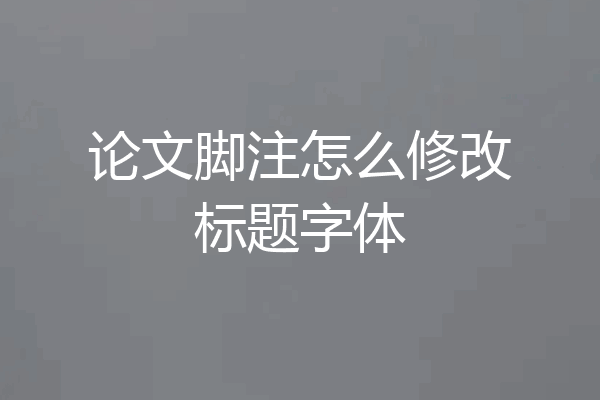 论文脚注怎么修改标题字体