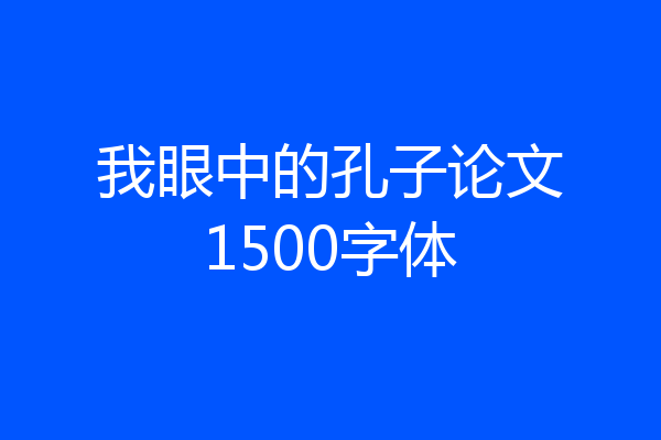 我眼中的孔子论文1500字体