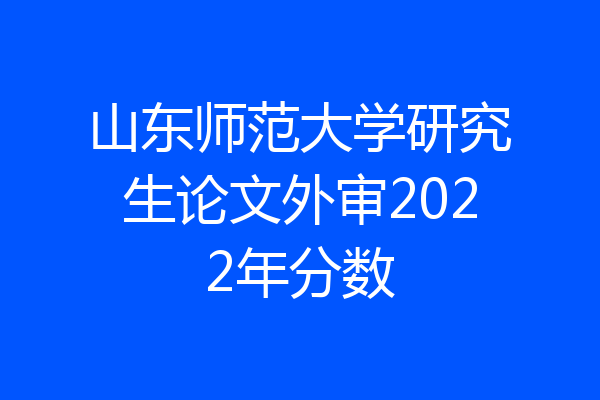 山东师范大学研究生论文外审2022年分数