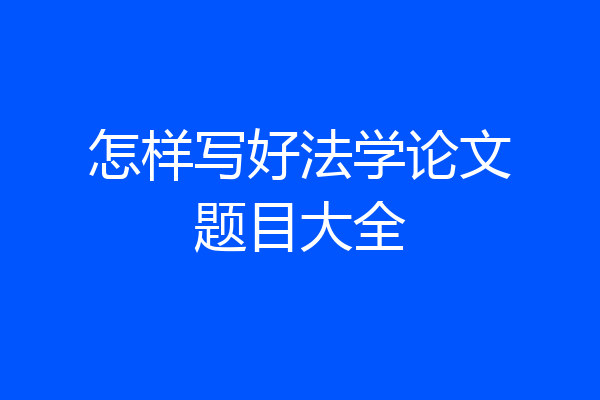 怎样写好法学论文题目大全