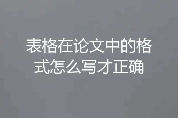 表格在论文中的格式怎么写才正确