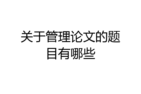 关于管理论文的题目有哪些