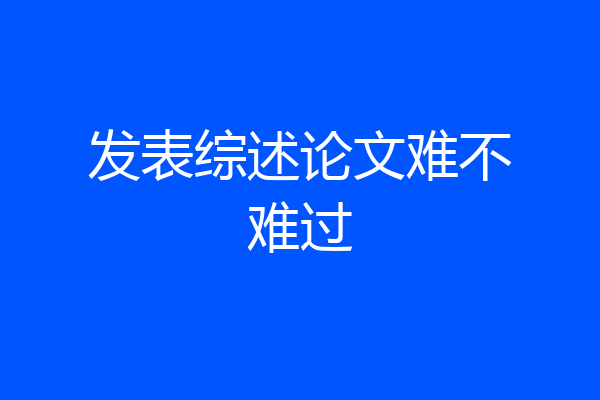 发表综述论文难不难过
