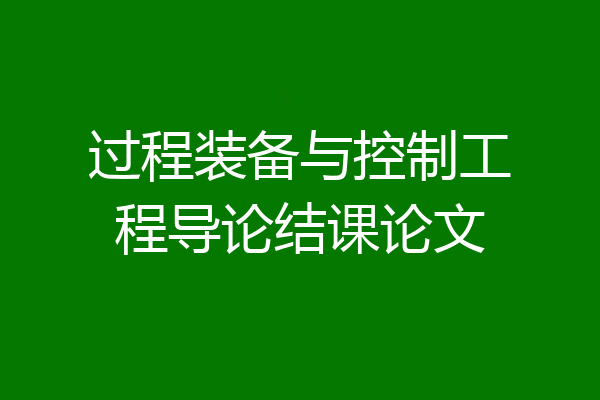 过程装备与控制工程导论结课论文