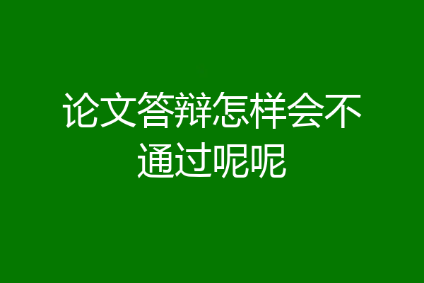 论文答辩怎样会不通过呢呢