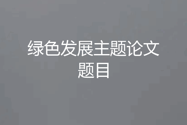 绿色发展主题论文题目