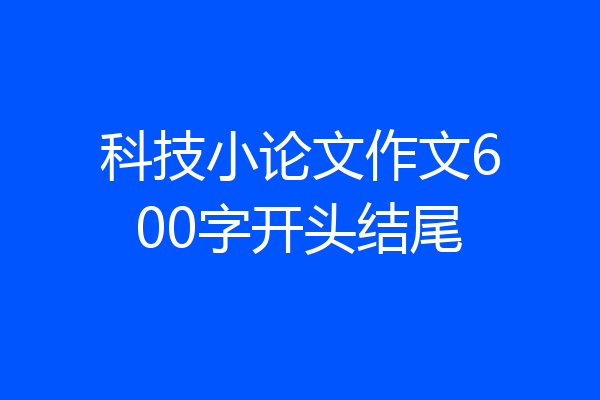 科技小论文作文600字开头结尾
