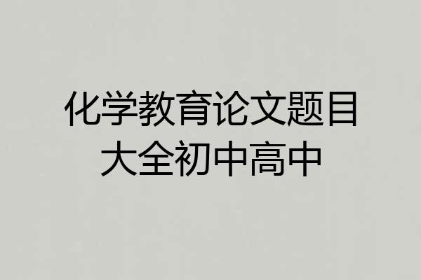 化学教育论文题目大全初中高中
