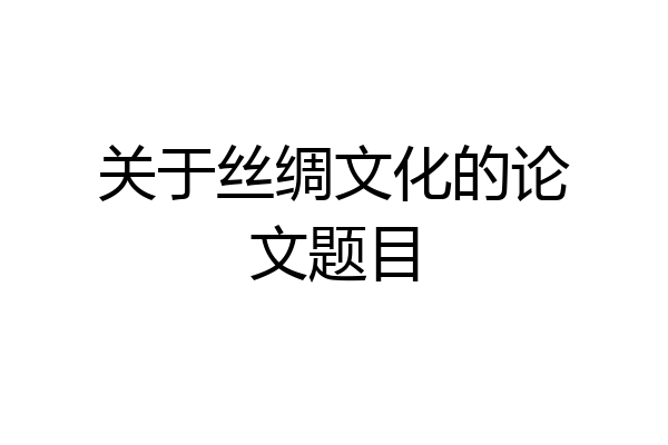 关于丝绸文化的论文题目