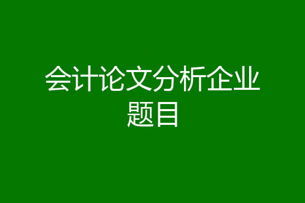 会计论文分析企业题目
