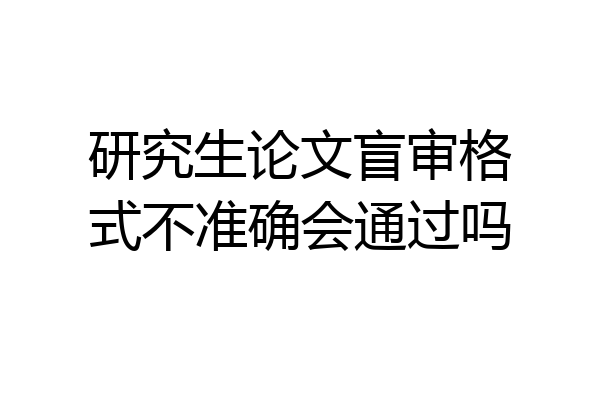 研究生论文盲审格式不准确会通过吗