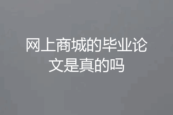 网上商城的毕业论文是真的吗