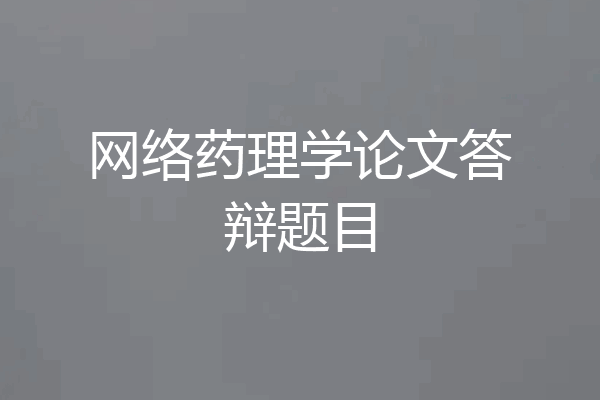 网络药理学论文答辩题目