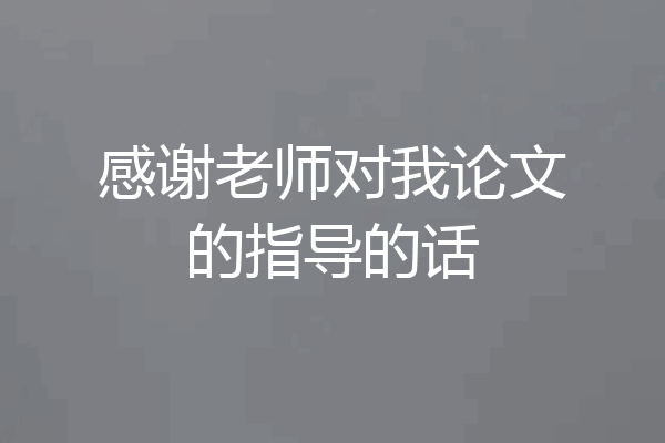 感谢老师对我论文的指导的话
