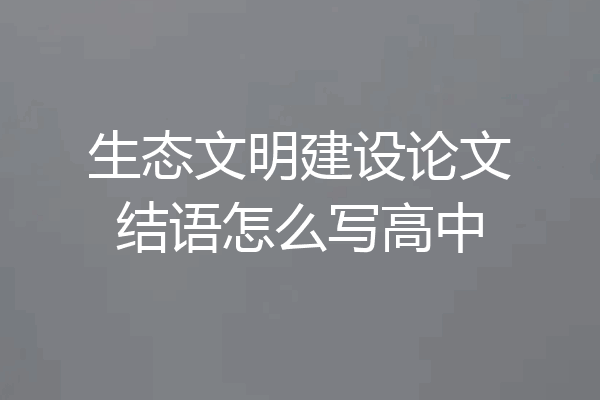 生态文明建设论文结语怎么写高中