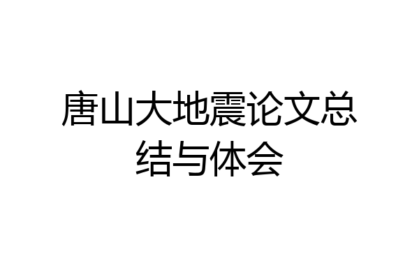唐山大地震论文总结与体会