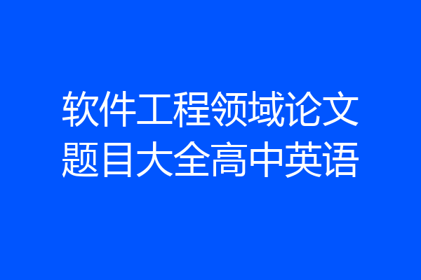 软件工程领域论文题目大全高中英语