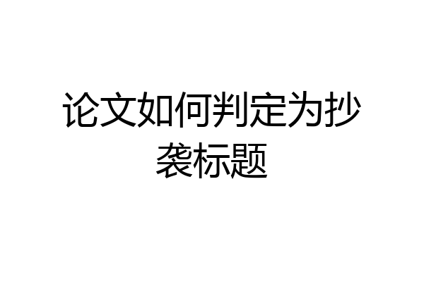论文如何判定为抄袭标题