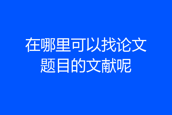 在哪里可以找论文题目的文献呢