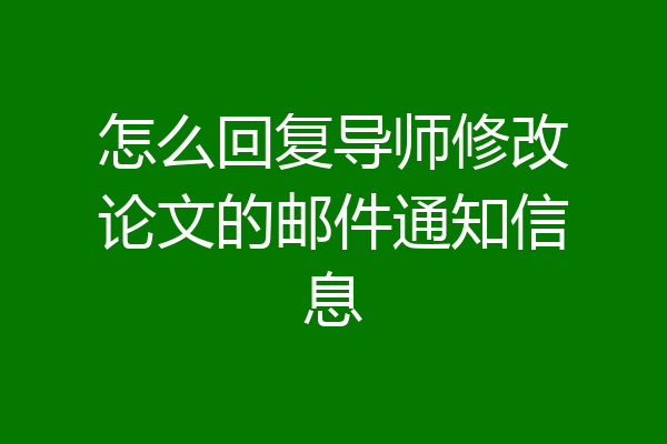 怎么回复导师修改论文的邮件通知信息