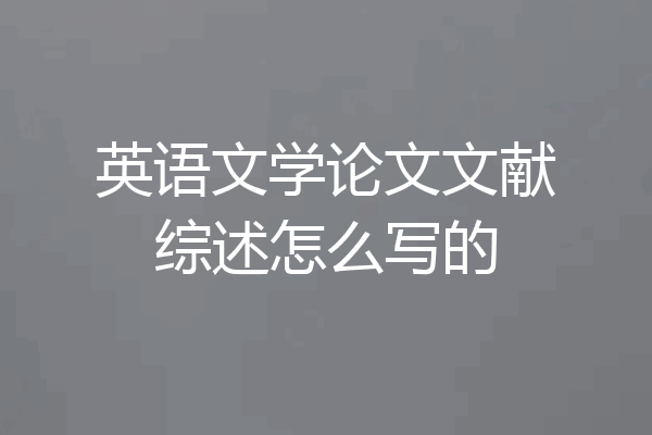 英语文学论文文献综述怎么写的
