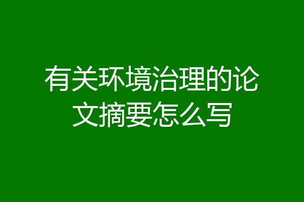 有关环境治理的论文摘要怎么写