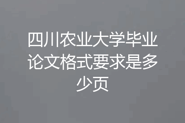 四川农业大学毕业论文格式要求是多少页
