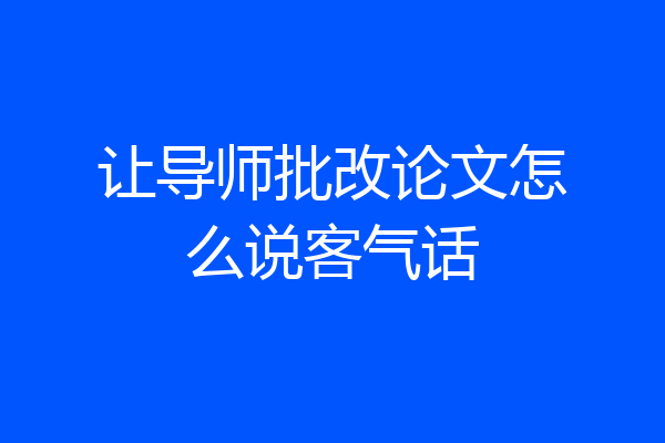 让导师批改论文怎么说客气话