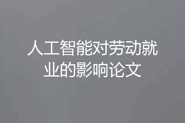 人工智能对劳动就业的影响论文