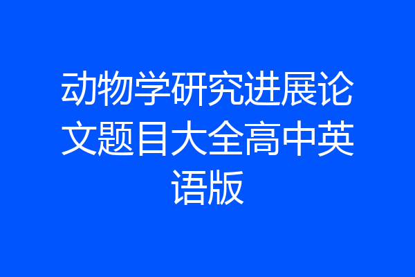 动物学研究进展论文题目大全高中英语版