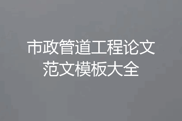 市政管道工程论文范文模板大全